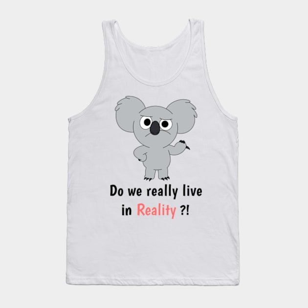 do we really live in realitt Tank Top by Bravery